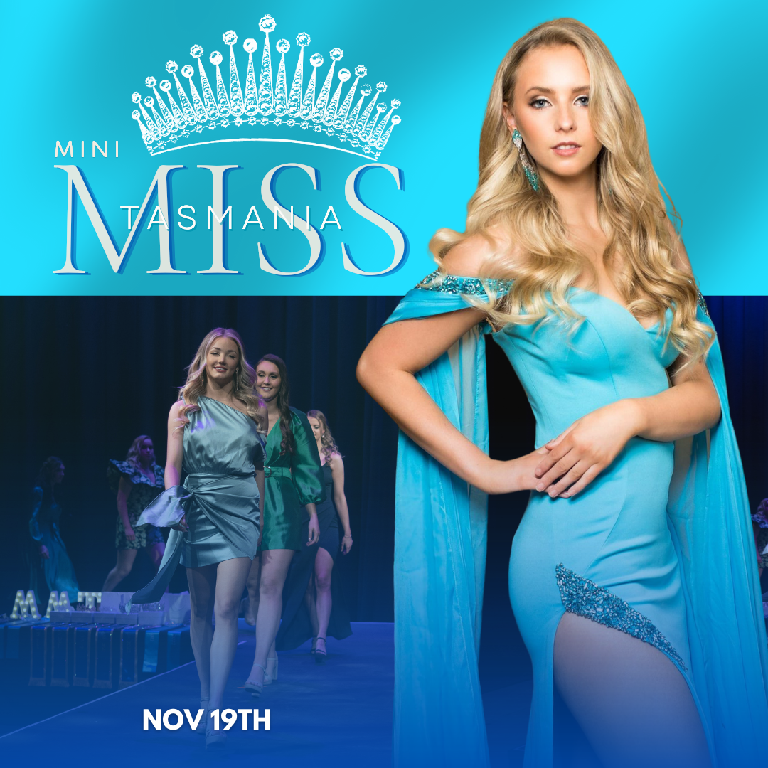 Mini Miss Tasmania A young woman posing in a blue dress. She has long, blonde hair. The text next to her says Mini Miss Tasmania, Nov 19th. The background colour is blue and there is a photo of three young women in dresses on a runway.