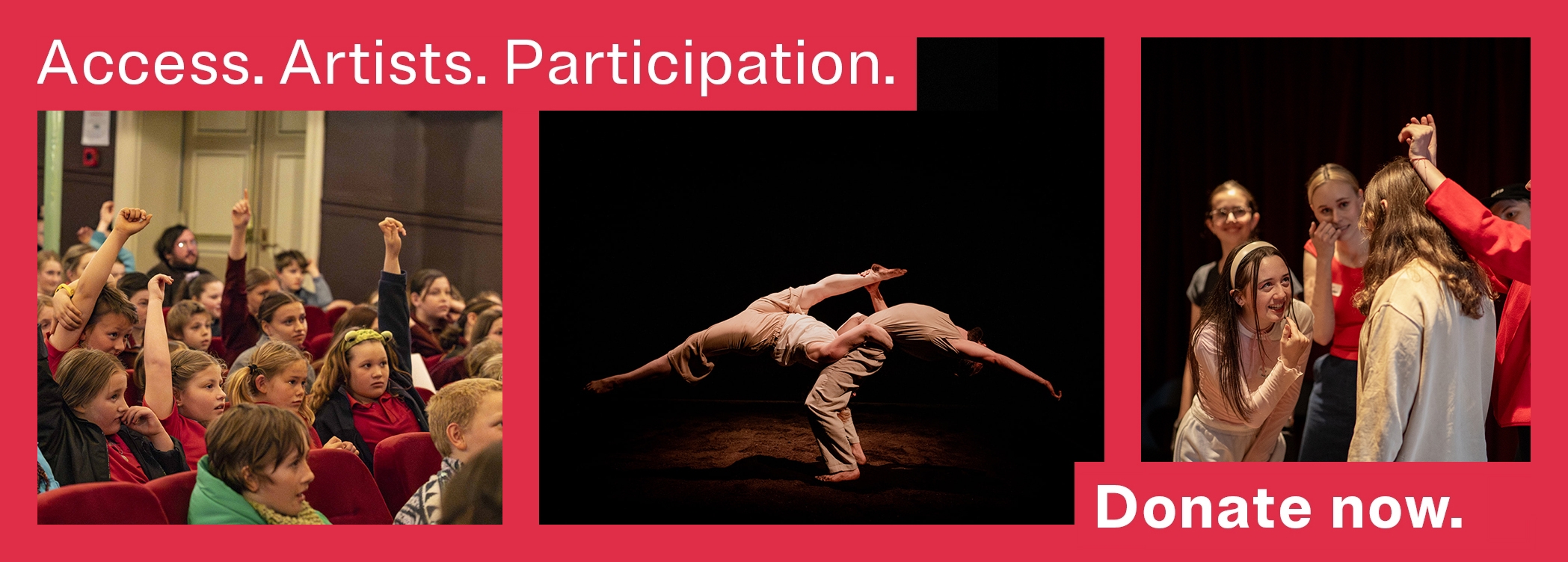 Photos: Jillian Mundy, Rosie Hastie and Cassie Sullivan A group of children in a crowd, two artists in an sculptural embrace and a group of teens are bordered by red. The words Access. Artists. Participation. are in white in the top left corner and Donate now. is in the bottom right in white.